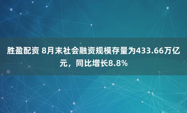 胜盈配资 8月末社会融资规模存量为433.66万亿元，同比增长8.8%