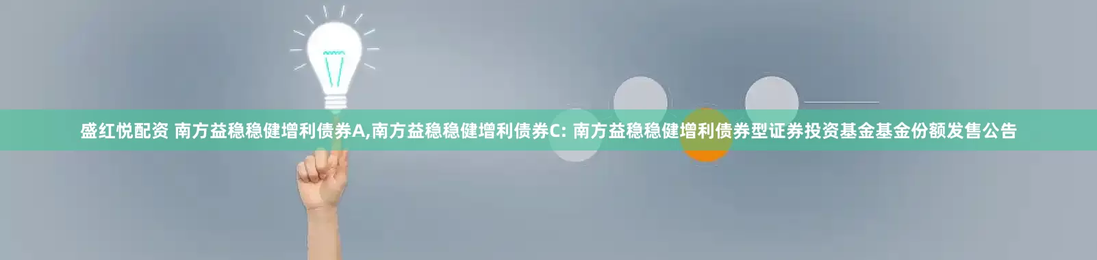 盛红悦配资 南方益稳稳健增利债券A,南方益稳稳健增利债券C: 南方益稳稳健增利债券型证券投资基金基金份额发售公告